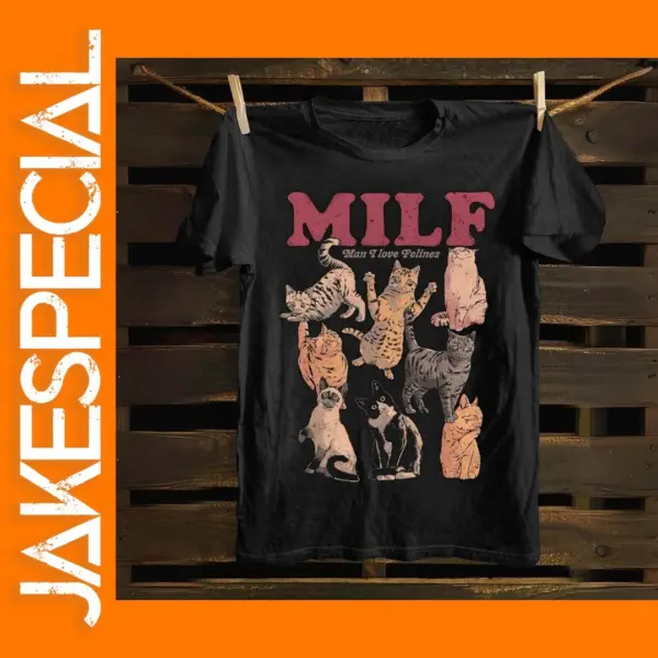 MILF Man I Love Felines T-shirt
