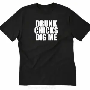 Drunk Chicks Dig Me Graphic T-shirt